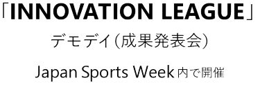 Japan Sports Week 内　「INNOVATION LEAGUE」  デモデイ（成果発表会）