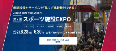 無料で入場チケットを申し込み スポーツ施設EXPO 2022.5.11（水）～ 5.13（金）2023年6月28日（水）～30日（金）東京ビッグサイト（東展示棟）